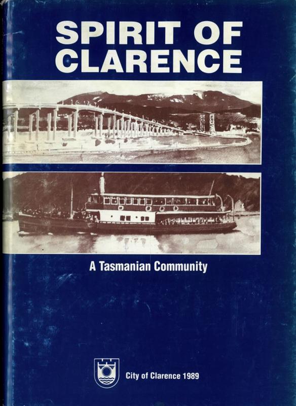 Spirit of Clarence : a Tasmanian community / based on a manuscript and selected articles written by W. T. (Bill) Davenport ; with contributions by B. F. (Bernie) Denholm, W. (Bill) Neilson and R. W. Findlay cover