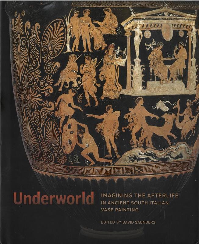 Underworld : imagining the afterlife in ancient south Italian vase painting / edited by David Saunders ; with contributions by Keely Elizabeth Heuer [and 3 others] cover