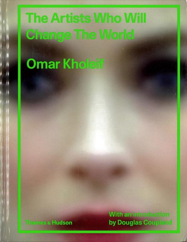 The artists who will change the world / Omar Kholeif ; introduction by Douglas Coupland cover