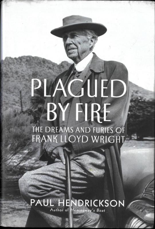 Plagued by fire : the dreams and furies of Frank Lloyd Wright / Paul Hendrickson cover