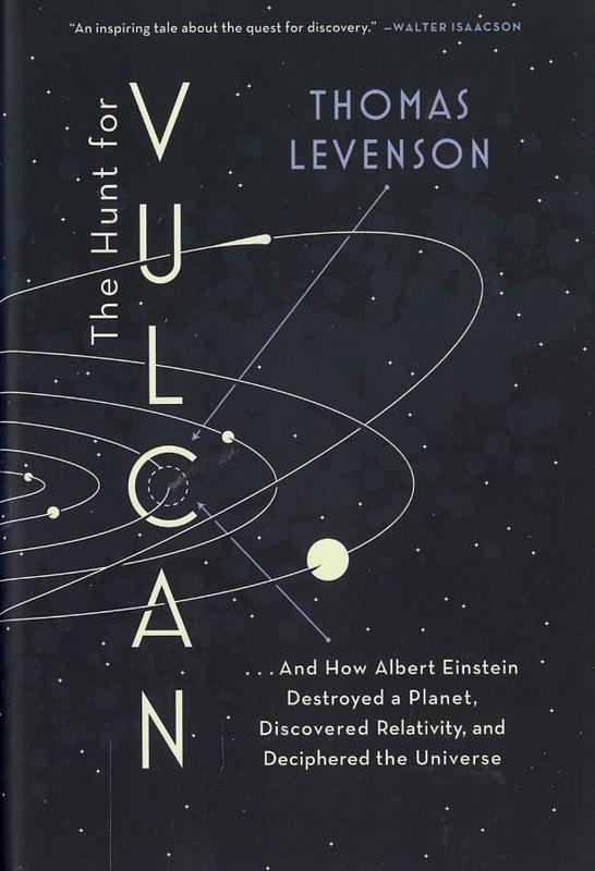 The hunt for Vulcan : … and how Albert Einstein destroyed a planet, discovered relativity, and deciphered the universe / Thomas Levenson cover