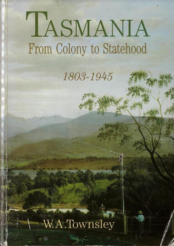 Tasmania : from colony to statehood 1803-1945 / W. A. Townsley cover