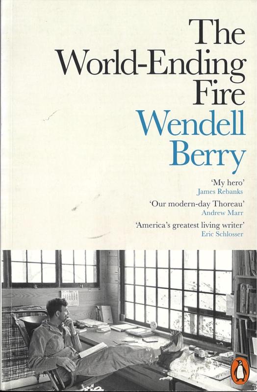The world-ending fire : the essential Wendell Berry / selected and introduced by Paul Kingsnorth cover