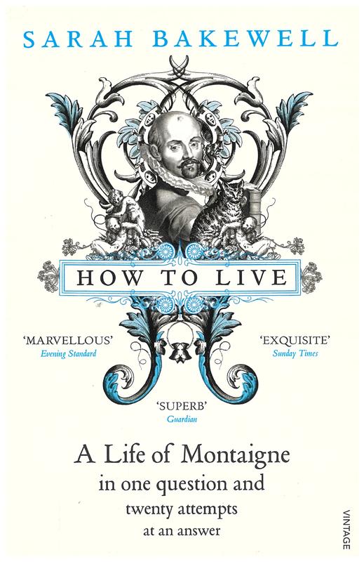 How to live, or, A life of Montaigne in one question and twenty attempts at an answer / Sarah Bakewell cover