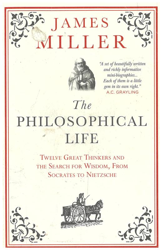 The philosophical life : twelve great thinkers and the search for wisdom : from Socrates to Nietzsche / James Miller cover