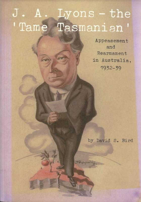 J. A. Lyons : the 'tame Tasmanian' : appeasement and rearmament in Australia, 1932-39 / David S. Bird cover