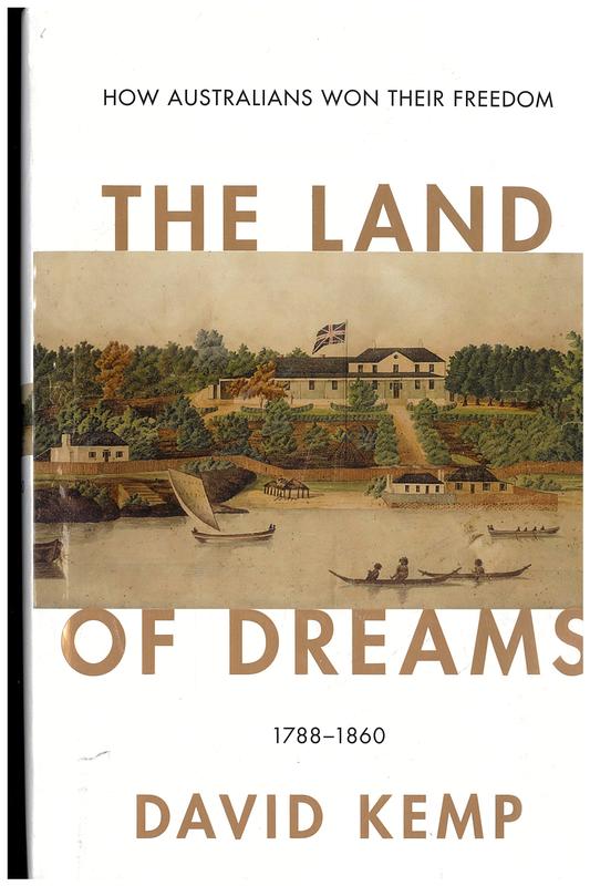 The land of dreams : how Australians won their freedom, 1788-1860 / David Kemp cover