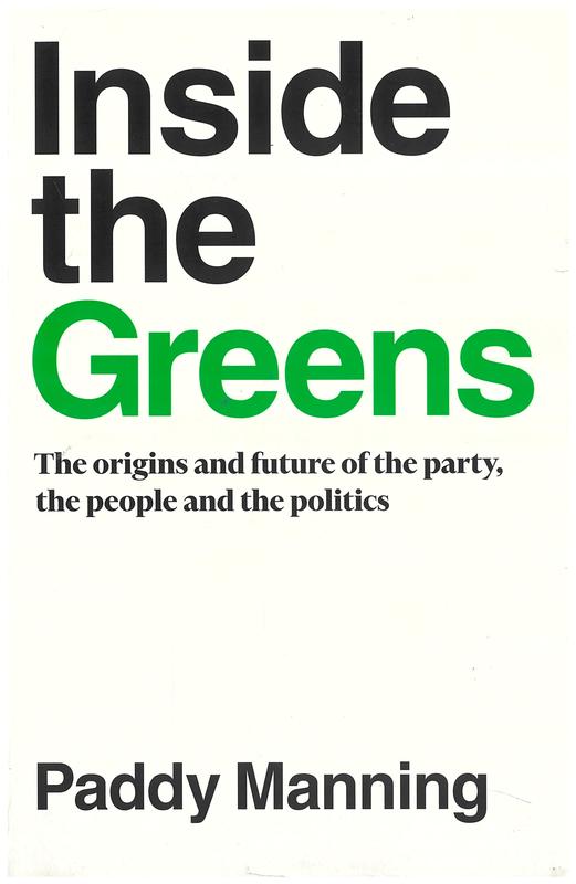Inside the Greens : the origins and future of the party, the people and the politics / Paddy Manning cover