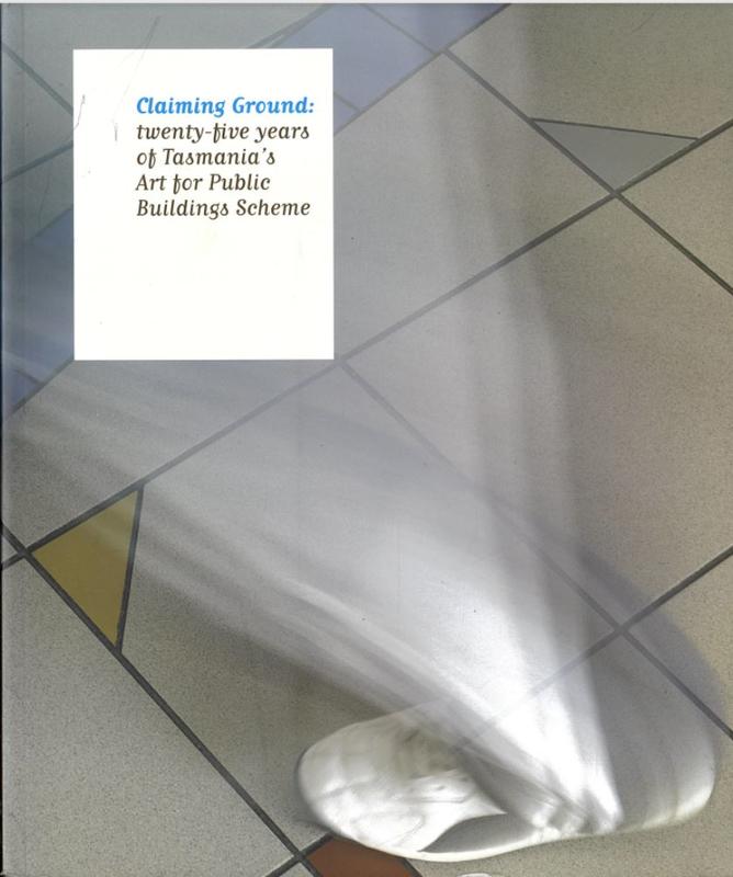 Claiming ground : twenty-five years of Tasmania's Art for Public Buildings Scheme / editor, Noel Frankham ; essay, Deborah Malor cover