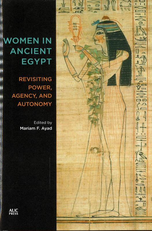Women in ancient Egypt : revisiting power, agency, and autonomy / edited by Mariam F. Ayad cover