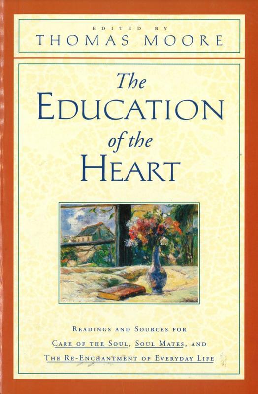 The education of the heart : readings and sources for Care of the soul, Soul mates, and The re-enchantment of everyday life / edited by Thomas Moore cover