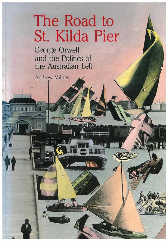 The road to St. Kilda pier : George Orwell and the politics of the Australian Left / Andrew Milner cover