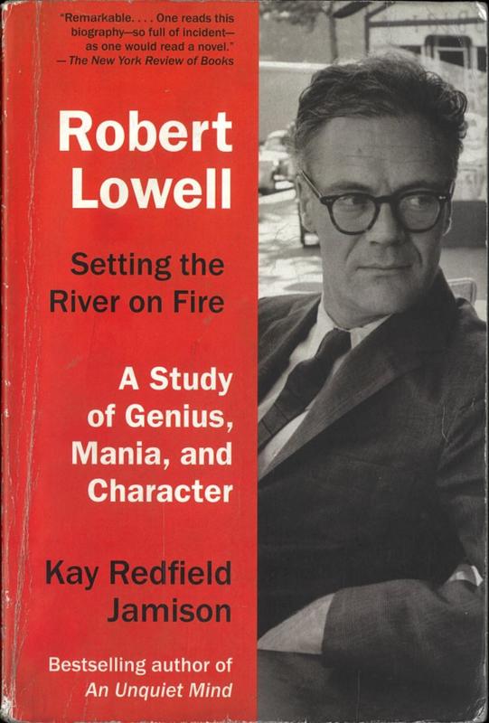 Robert Lowell : setting the river on fire : a study of genius, mania, and character / Kay Redfield Jamison cover