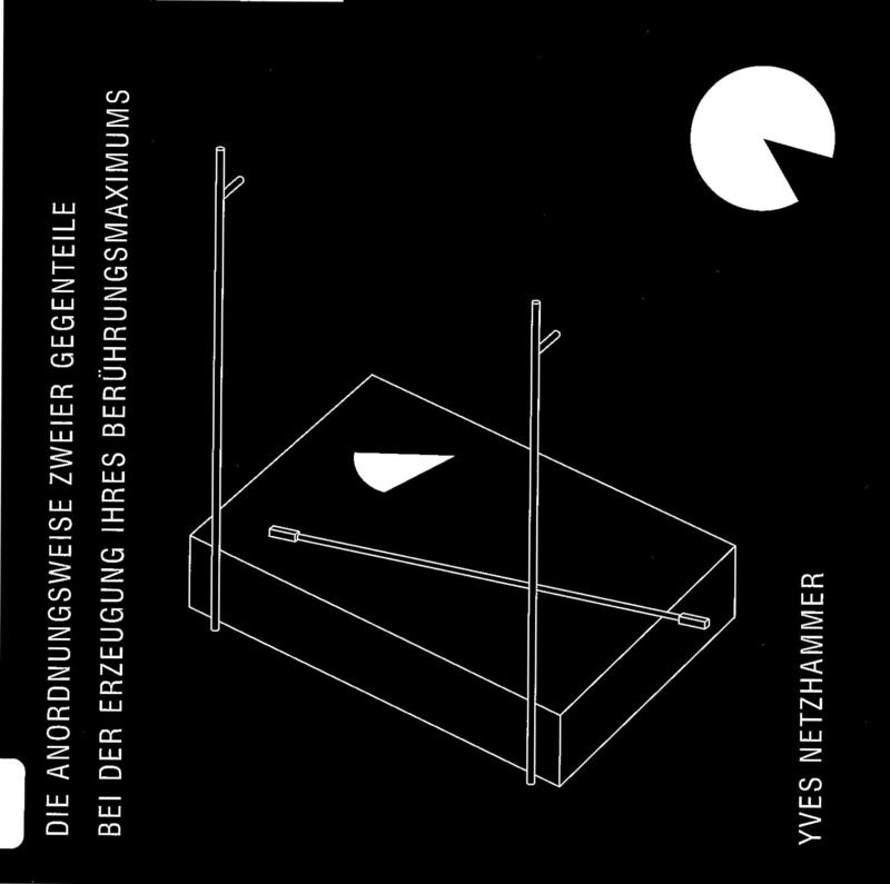 Die anordnungsweise zweier gegenteile bei der erzeugung ihres beruhrungsmaximums [= The arrangement of two opposites while their maximum contact is under generation] / Yves Netzhammer cover