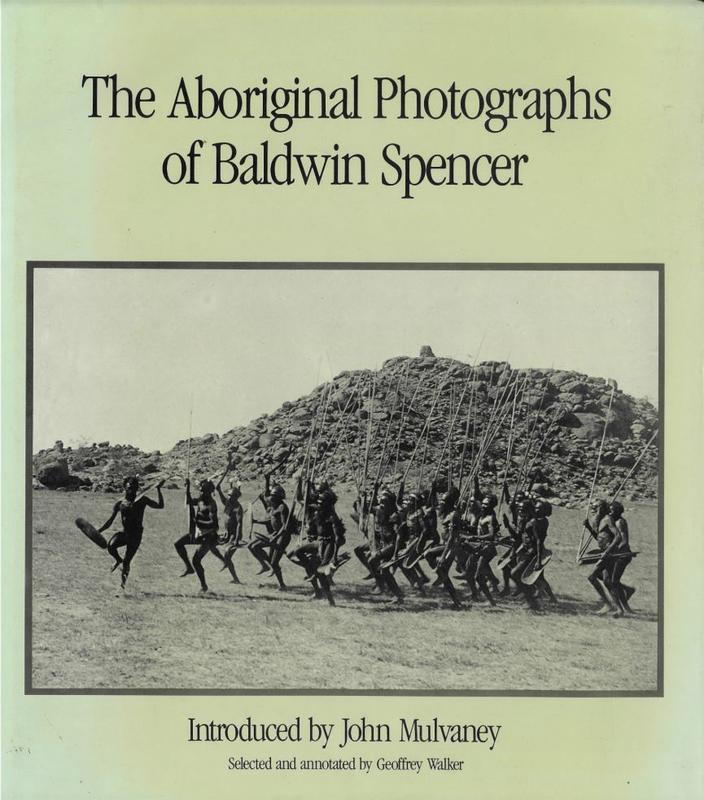The Aboriginal photographs of Baldwin Spencer / introduced by John Mulvaney ; selected and annotated by Geoffrey Walker ; edited by Ron Vanderwal cover