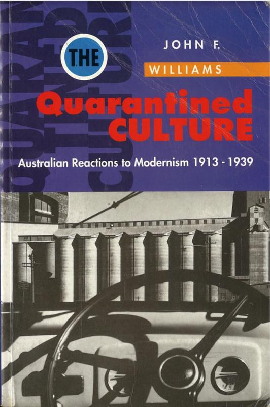 The quarantined culture : Australian reactions to Modernism 1913-1939 / John F. Williams cover