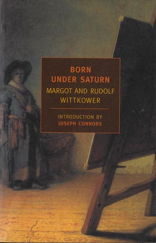 Born under Saturn : the character and conduct of artists : a documented history from antiquity to the French Revolution / Rudolf and Margot Wittkower ; introduction by Joseph Connors cover