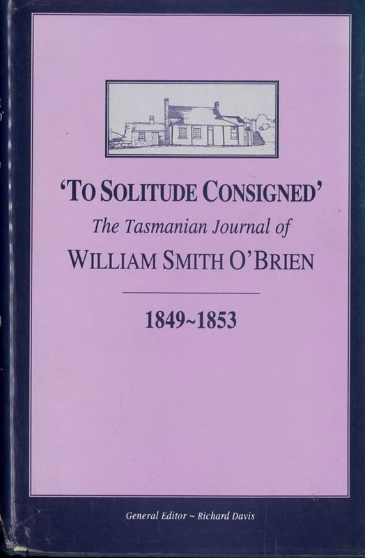 'To solitude consigned' : the Tasmanian journal of William Smith O'Brien, 1849-1853 / edited by Richard Davis [and 3 others] ; foreword by Paul Keating cover