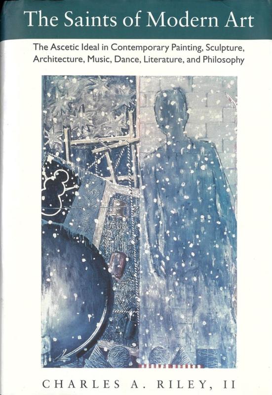 The saints of modern art : the ascetic ideal in contemporary painting, sculpture, architecture, music, dance, literature, and philosophy / Charles A. Riley II cover