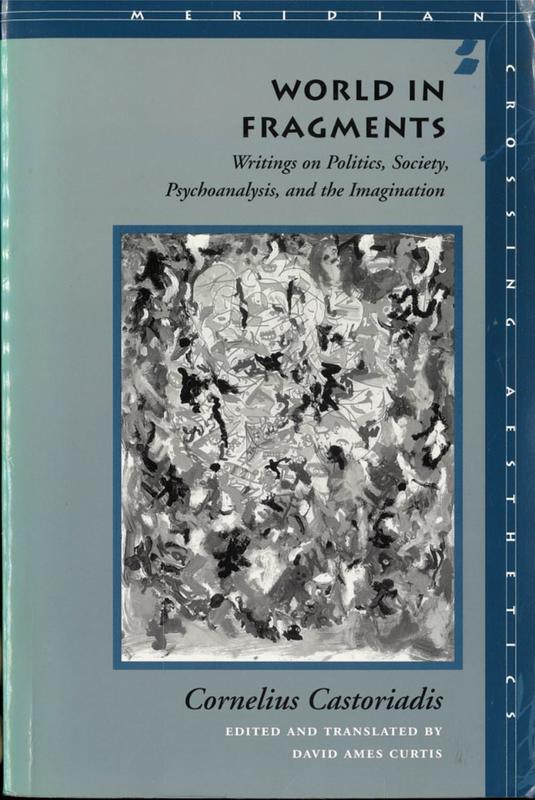 World in fragments : writings on politics, society, psychoanalysis, and the imagination / Cornelius Castoriadis cover