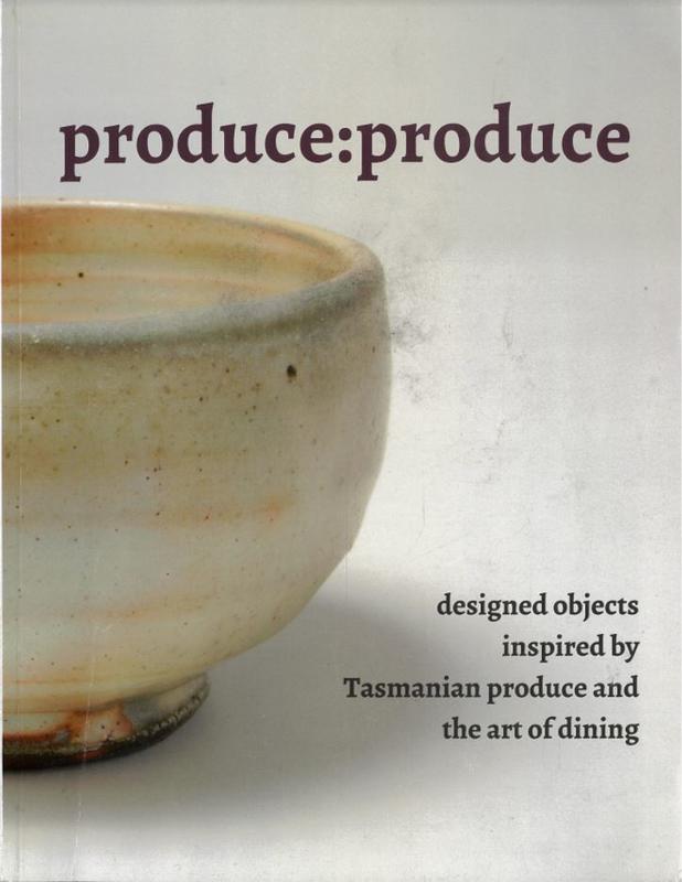 Produce:produce : designed objects inspired by Tasmanian produce and the art of dining / curators, Rye Dunsmuir and Linda Fredheim cover