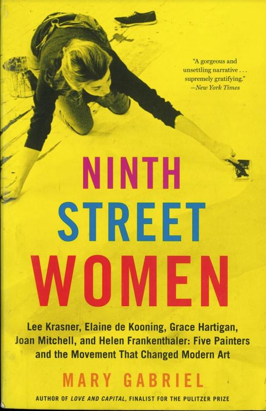 Ninth Street women : Lee Krasner, Elaine de Kooning, Grace Hartigan, Joan Mitchell, and Helen Frankenthaler : five painters and the movement that changed modern art / Mary Gabriel cover