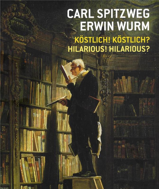Carl Spitzweg, Erwin Wurm : kostlich! kostlich? = hilarious? hilarious! / editor, Hans-Peter Wipplinger cover