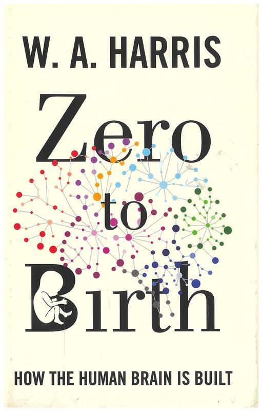 Zero to birth : how the human brain is built / W. A. Harris cover