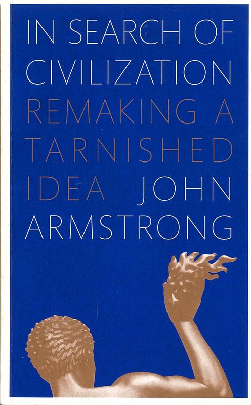 In search of civilization : remaking a tarnished idea / John Armstrong cover