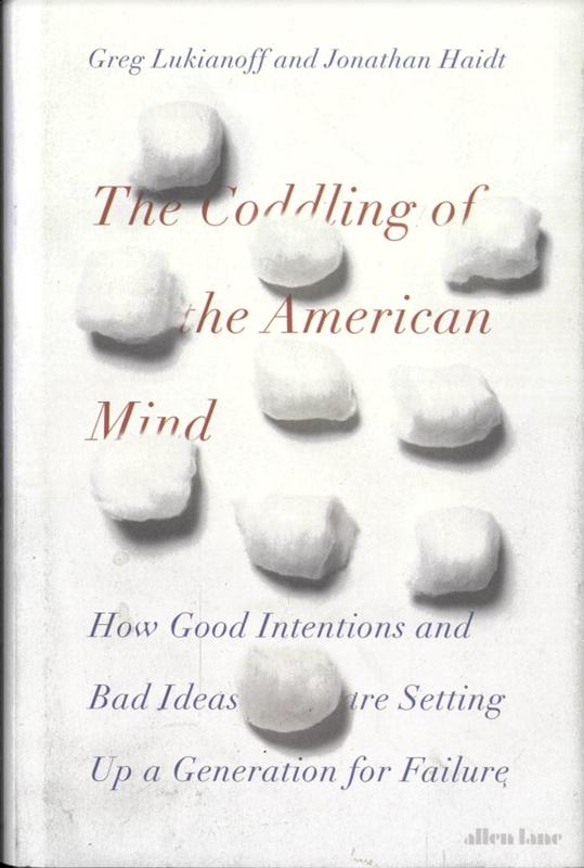 The coddling of the American mind : how good intentions and bad ideas are setting up a generation for failure / Greg Lukianoff and Jonathan Haidt cover