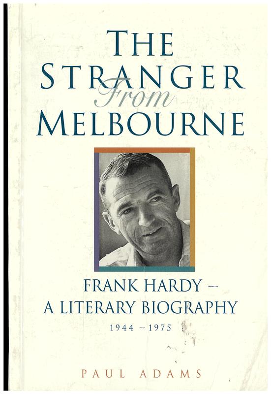 The stranger from Melbourne : Frank Hardy - a literary biography, 1944-1975 / Paul Adams cover