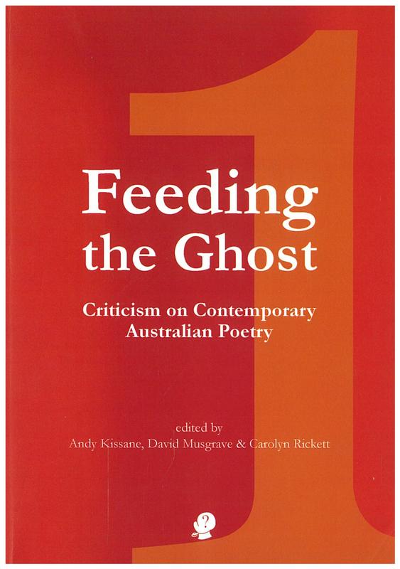 Feeding the ghost 1 : criticism on contemporary Australian poetry / edited by Andy Kissane, David Musgrave, & Carolyn Rickett cover
