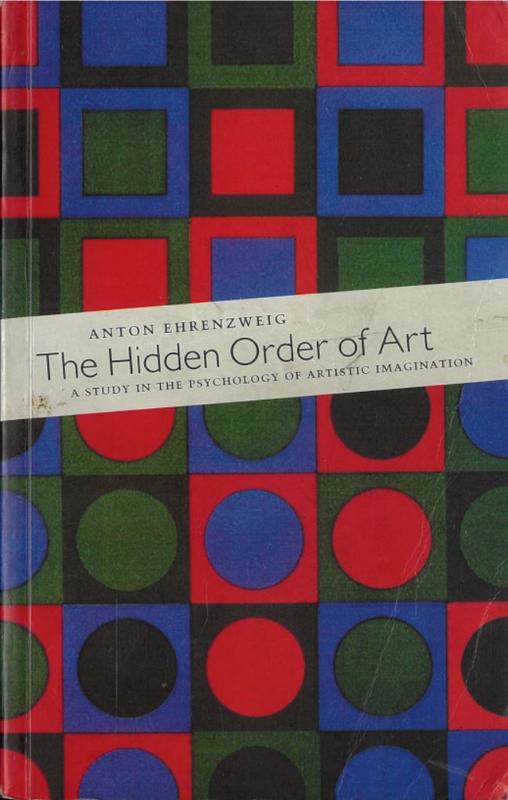 The hidden order of art : a study in the psychology of artistic imagination / Anton Ehrenzweig cover