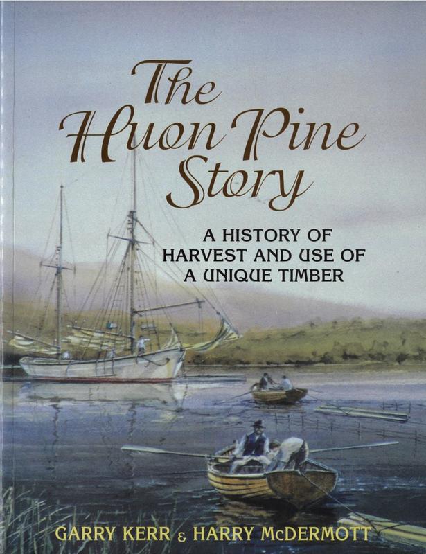 The Huon pine story : the history of harvest and use of a unique timber / Garry Kerr & Harry McDermott cover
