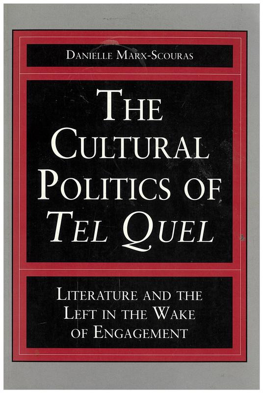 The cultural politics of Tel Quel : literature and the left in the wake of engagement / Danielle Marx-Scouras cover