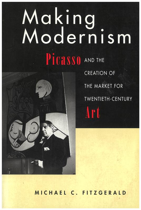 Making modernism : Picasso and the creation of the market for twentieth-century art / Michael C. Fitzgerald cover