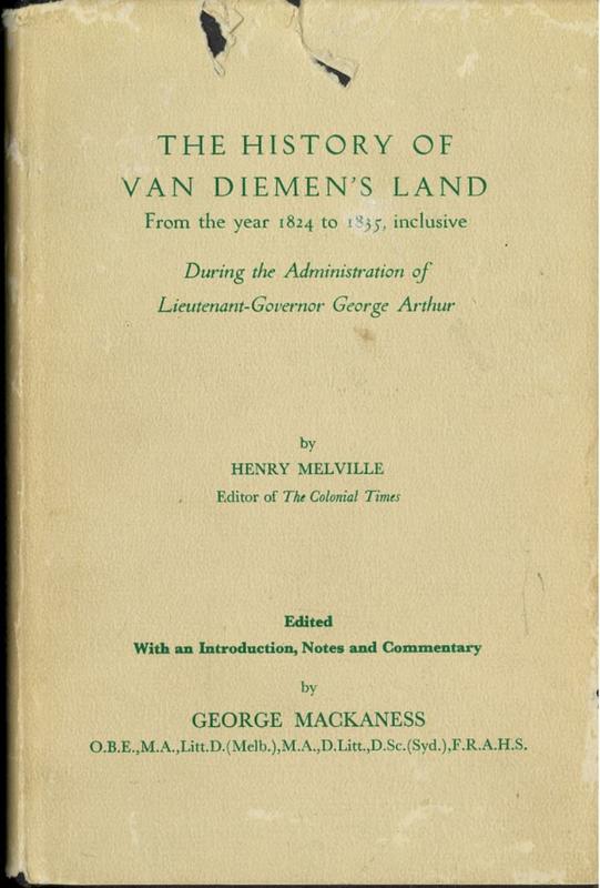 The history of Van Diemen's Land : from the year 1824 to 1835, inclusive during the administration of Lieutenant-Governor George Arthur / by Henry Melville ; edited with an introduction, notes and commentary by George Mackaness cover