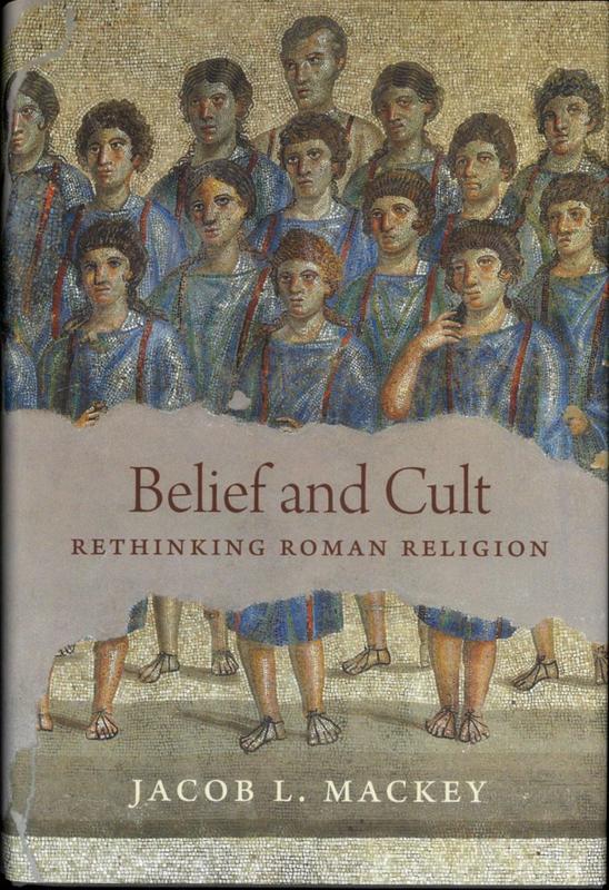 Belief and cult : rethinking Roman religion / Jacob L. Mackey cover