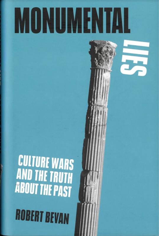 Monumental lies : culture wars and the truth about the past / Robert Bevan cover
