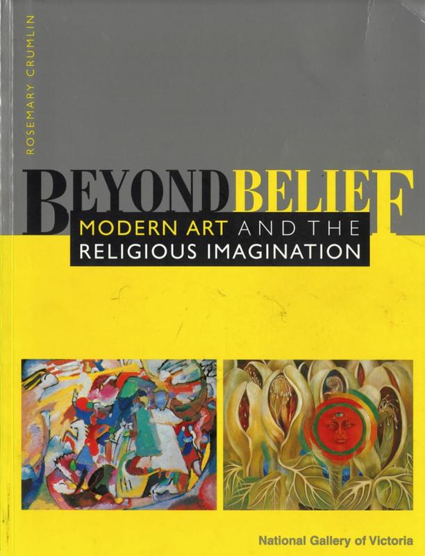 Beyond belief : modern art and the religious imagination / Rosemary Crumlin ; catalogue research and collaboration, Margaret Woodward cover
