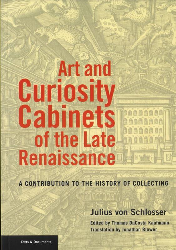 Art and curiosity cabinets of the late Renaissance : a contribution to the history of collecting / Julius von Schlosser ; edited by Thomas DaCosta Kaufmann ; translated by Jonathan Blower cover