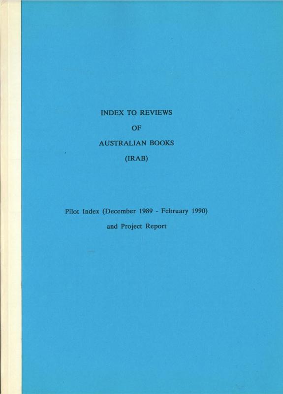 Index to reviews of Australian books (IRAB). Pilot index (December 1989-February 1990) and project report / National Centre for Research and Development in Australian Studies, Monash University cover