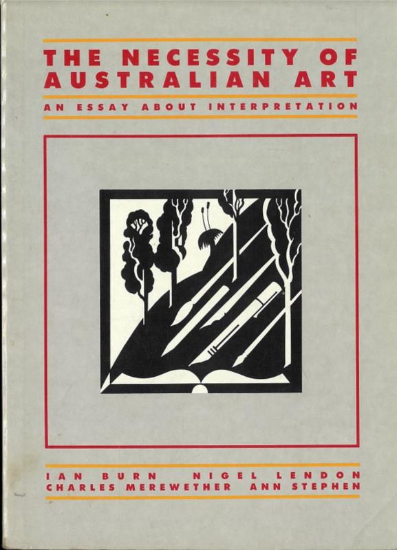 The necessity of Australian art : an essay about interpretation / Ian Burn, Nigel Lendon, Charles Merewether, Ann Stephen cover