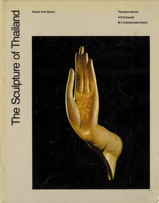 The sculpture of Thailand / editor, Theodore Bowie ; [texts by] M C Subhdradis Diskul, A B Griswold ; photographs, Brian Brake cover