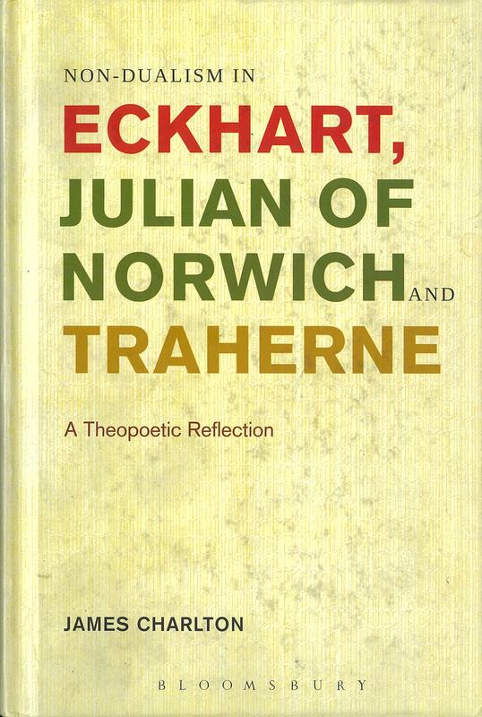 Non-dualism in Eckhart, Julian of Norwich and Traherne : a theopoetic reflection / James Charlton cover