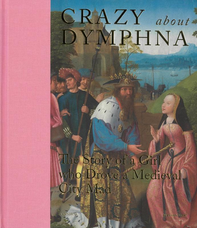 Crazy about Dymphna : the story of a girl who drove a Medieval city mad / Sven Van Dorst cover