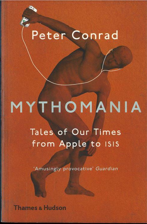 Mythomania : tales of our times, from Apple to Isis / Peter Conrad cover