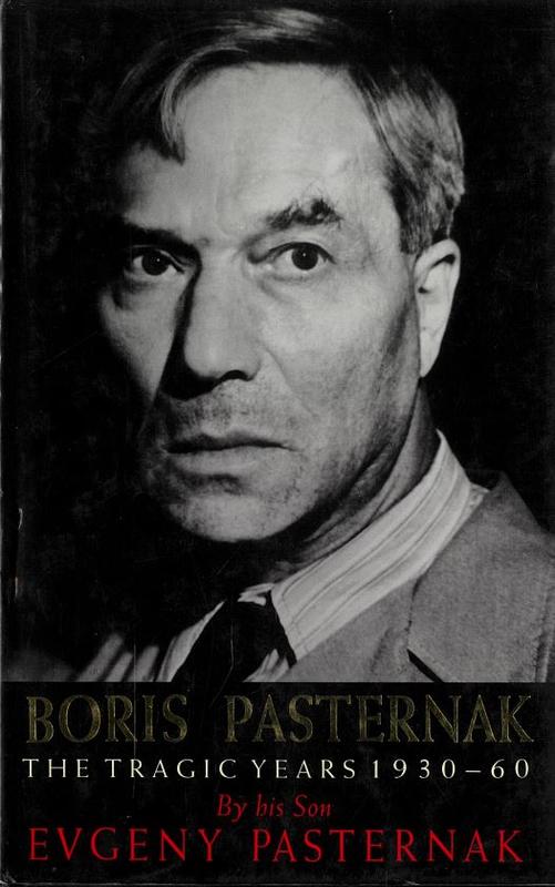 Boris Pasternak : the tragic years 1930-60 / Evgeny Pasternak ; translated by Michael Duncan ; the poetry of Boris Pasternak translated by Ann Pasternak Slater and Craig Raine cover