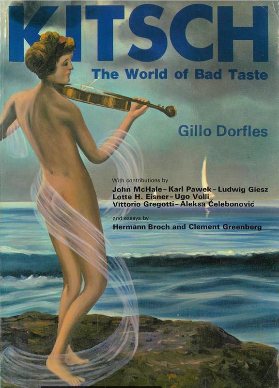 Kitsch : the world of bad taste / Gillo Dorfles ; with contributions by John McHale [and 6 others] ; essays by Hermann Broch and Clement Greenberg cover