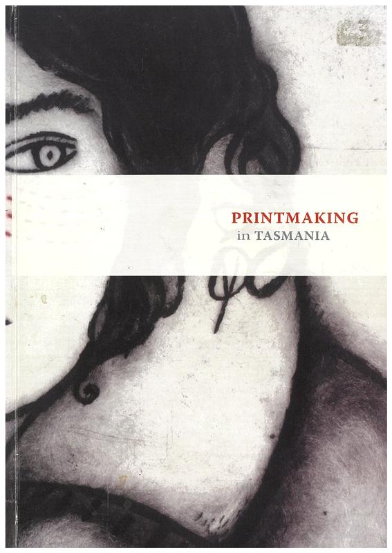 Printmaking in Tasmania / [foreword by Allanah Dopson ; essay by Rod Ewins] cover